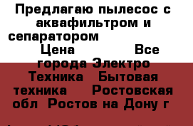 Предлагаю пылесос с аквафильтром и сепаратором Krausen Eco Star › Цена ­ 29 990 - Все города Электро-Техника » Бытовая техника   . Ростовская обл.,Ростов-на-Дону г.